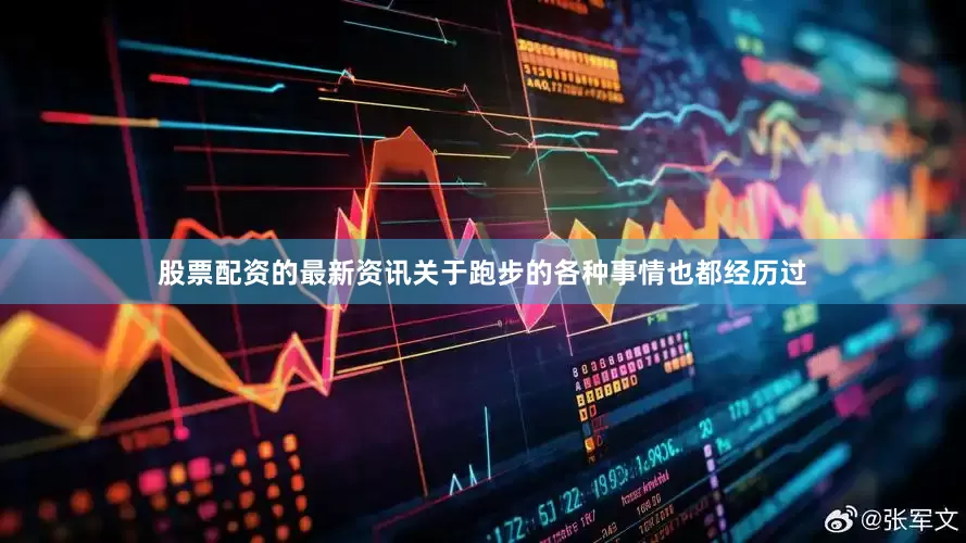 股票配资的最新资讯关于跑步的各种事情也都经历过