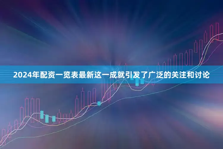 2024年配资一览表最新这一成就引发了广泛的关注和讨论