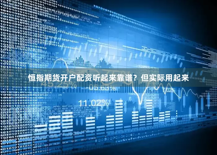 恒指期货开户配资听起来靠谱？但实际用起来