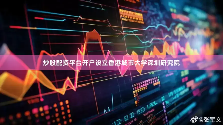 炒股配资平台开户设立香港城市大学深圳研究院